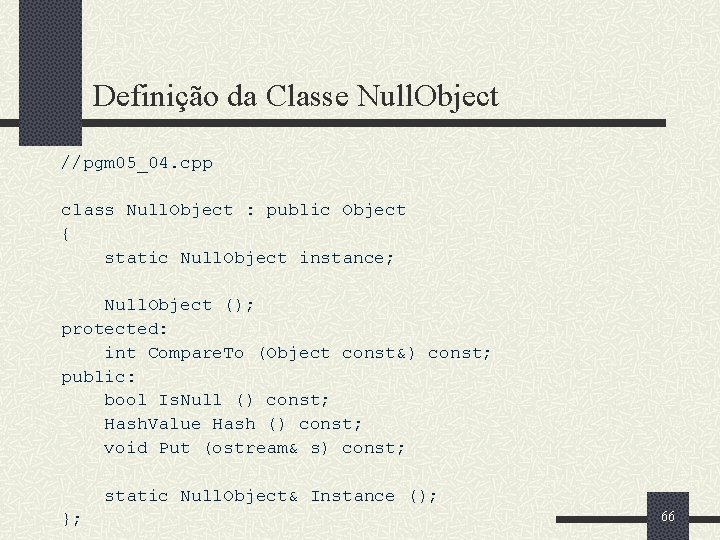 Definição da Classe Null. Object //pgm 05_04. cpp class Null. Object : public Object