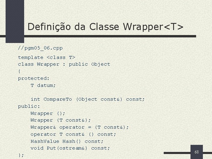 Definição da Classe Wrapper<T> //pgm 05_06. cpp template <class T> class Wrapper : public