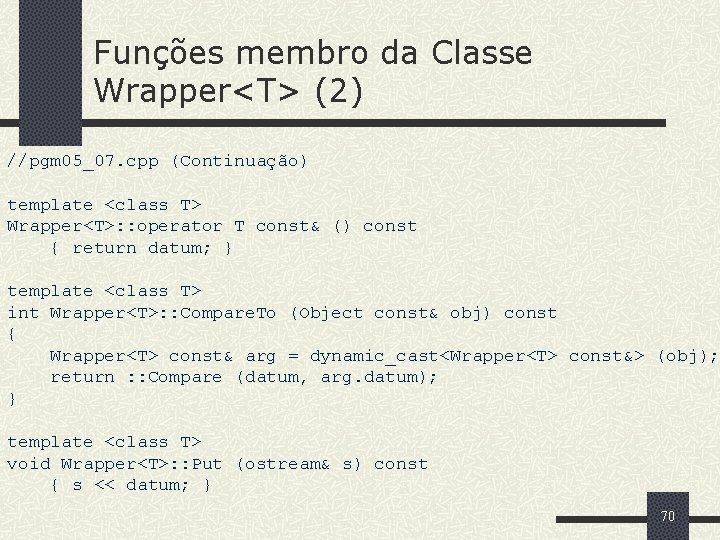 Funções membro da Classe Wrapper<T> (2) //pgm 05_07. cpp (Continuação) template <class T> Wrapper<T>: