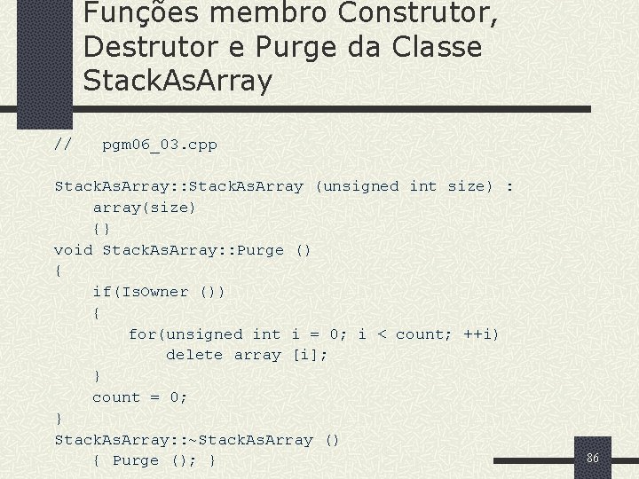 Funções membro Construtor, Destrutor e Purge da Classe Stack. As. Array // pgm 06_03.