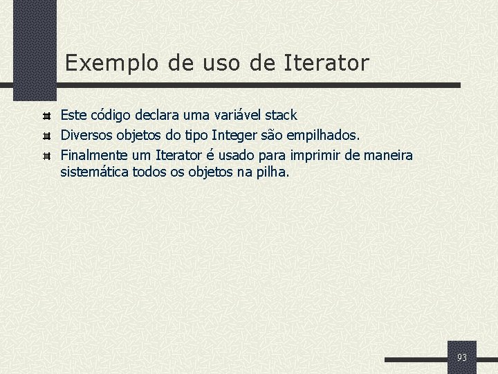 Exemplo de uso de Iterator Este código declara uma variável stack Diversos objetos do