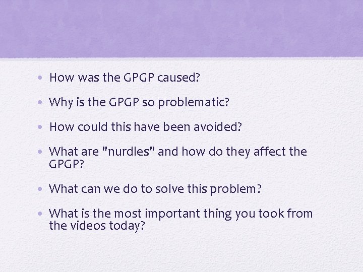  • How was the GPGP caused? • Why is the GPGP so problematic?