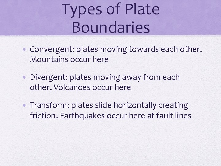 Types of Plate Boundaries • Convergent: plates moving towards each other. Mountains occur here