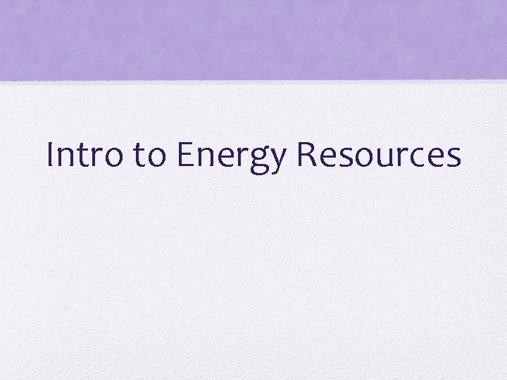 Intro to Energy Resources 