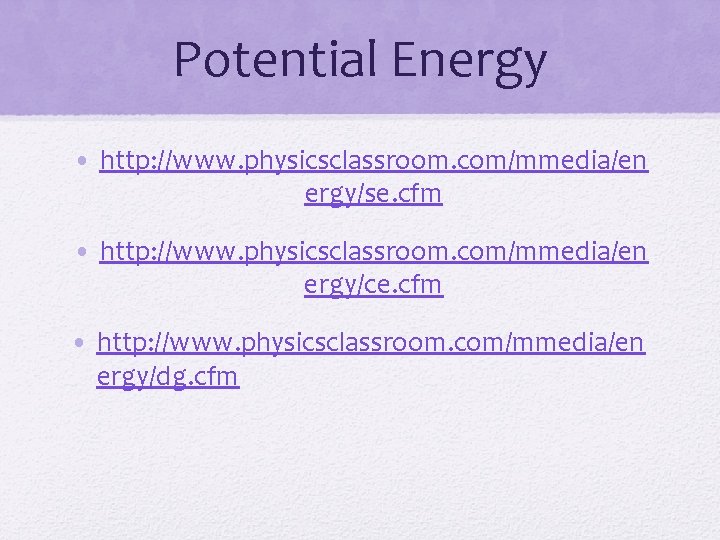 Potential Energy • http: //www. physicsclassroom. com/mmedia/en ergy/se. cfm • http: //www. physicsclassroom. com/mmedia/en