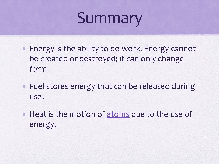 Summary • Energy is the ability to do work. Energy cannot be created or