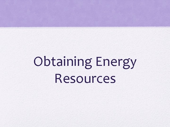 Obtaining Energy Resources 
