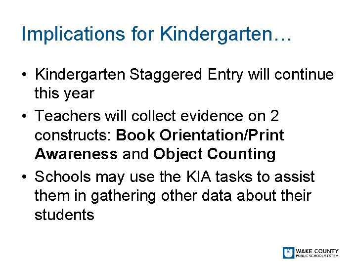 Implications for Kindergarten… • Kindergarten Staggered Entry will continue this year • Teachers will