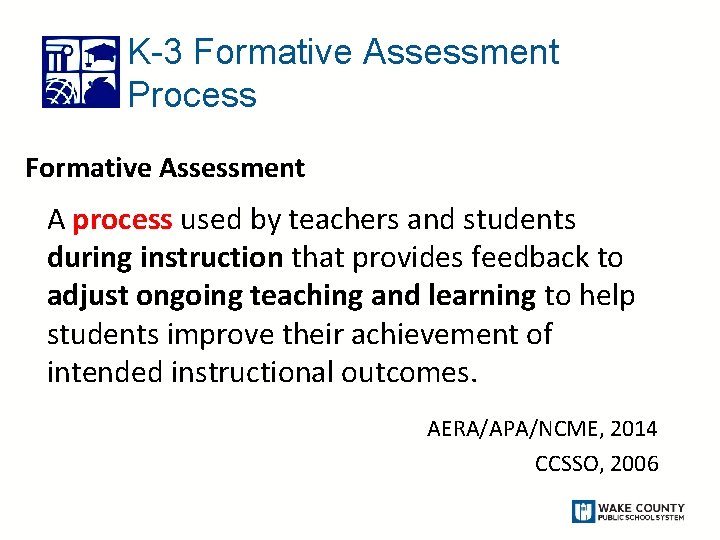 K-3 Formative Assessment Process Formative Assessment A process used by teachers and students during