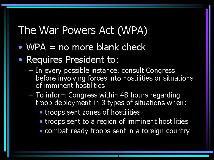 The War Powers Act (WPA) • WPA = no more blank check • Requires