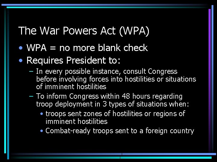 The War Powers Act (WPA) • WPA = no more blank check • Requires