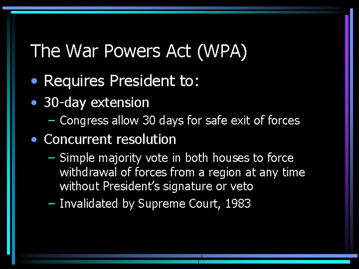 The War Powers Act (WPA) • Requires President to: • 30 -day extension –