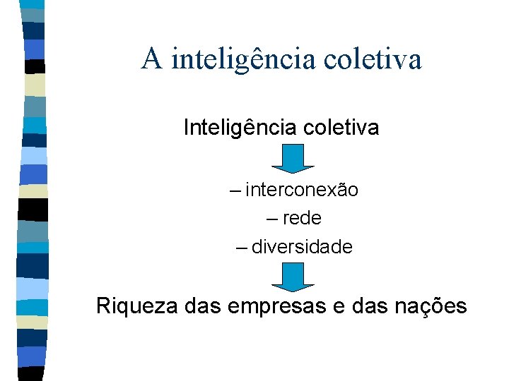 A inteligência coletiva Inteligência coletiva – interconexão – rede – diversidade Riqueza das empresas