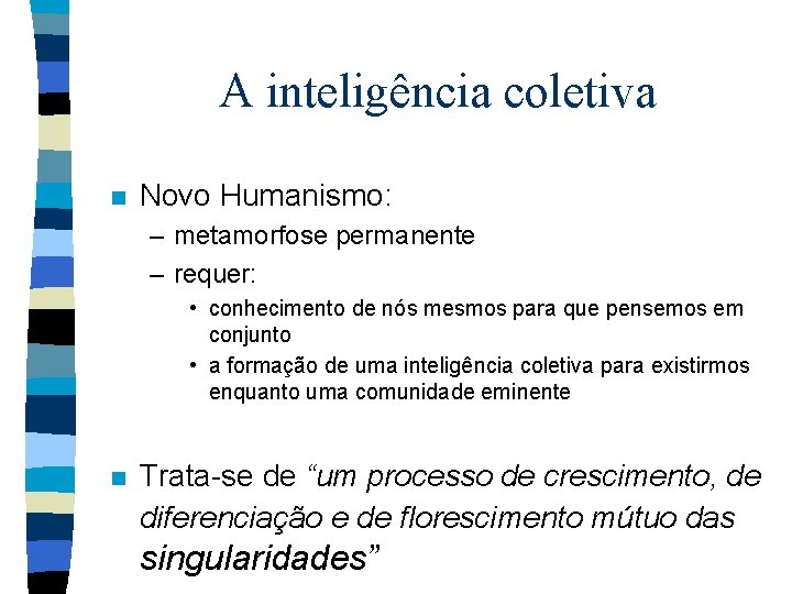 A inteligência coletiva n Novo Humanismo: – metamorfose permanente – requer: • conhecimento de