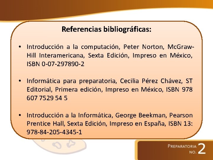 Referencias bibliográficas: • Introducción a la computación, Peter Norton, Mc. Graw. Hill Interamericana, Sexta