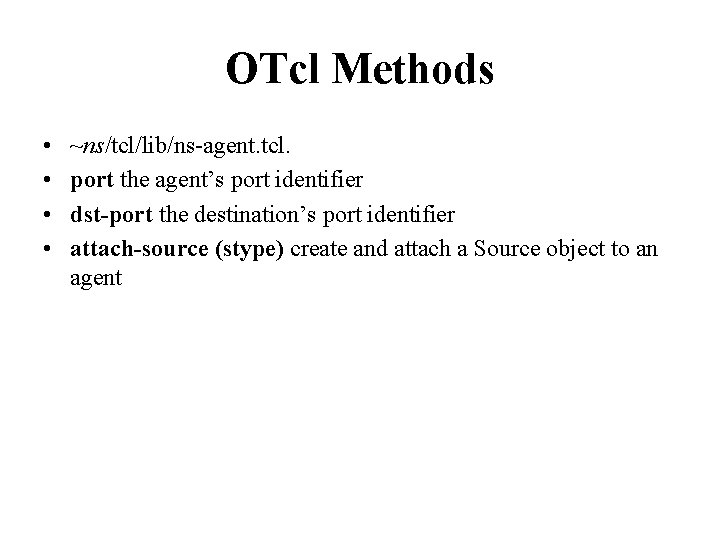 OTcl Methods • • ~ns/tcl/lib/ns-agent. tcl. port the agent’s port identifier dst-port the destination’s