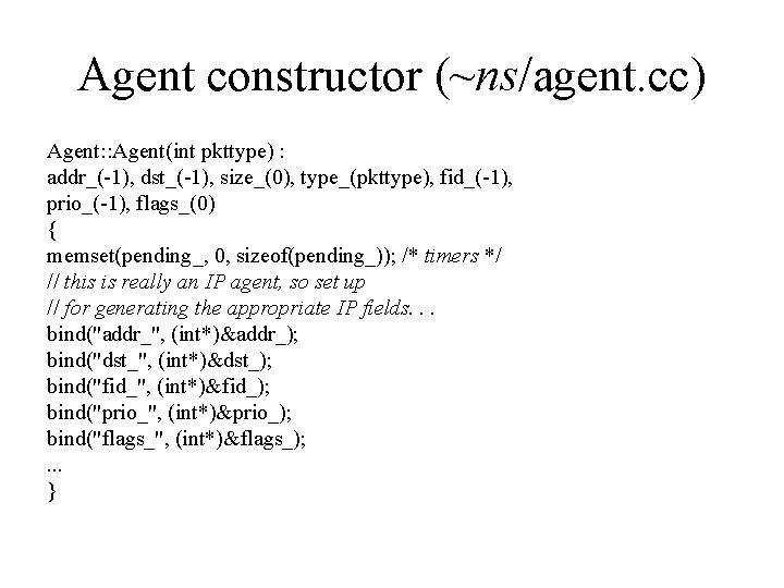 Agent constructor (~ns/agent. cc) Agent: : Agent(int pkttype) : addr_(-1), dst_(-1), size_(0), type_(pkttype), fid_(-1),