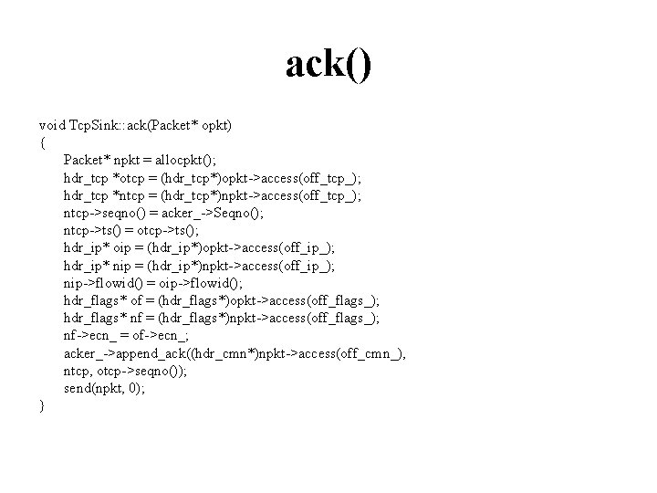 ack() void Tcp. Sink: : ack(Packet* opkt) { Packet* npkt = allocpkt(); hdr_tcp *otcp