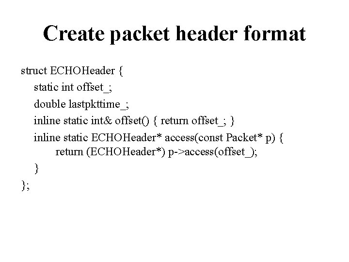 Create packet header format struct ECHOHeader { static int offset_; double lastpkttime_; inline static