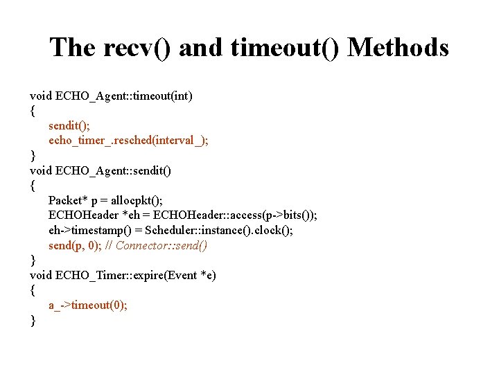 The recv() and timeout() Methods void ECHO_Agent: : timeout(int) { sendit(); echo_timer_. resched(interval_); }