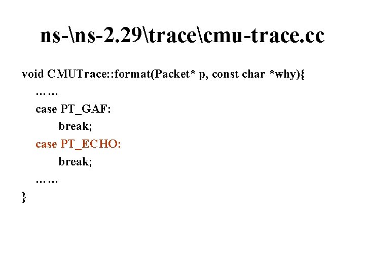 ns-ns-2. 29tracecmu-trace. cc void CMUTrace: : format(Packet* p, const char *why){ …… case PT_GAF: