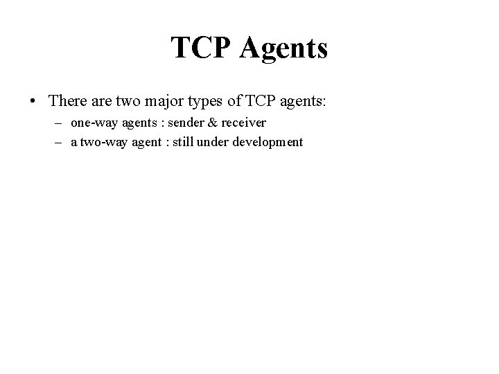 TCP Agents • There are two major types of TCP agents: – one-way agents