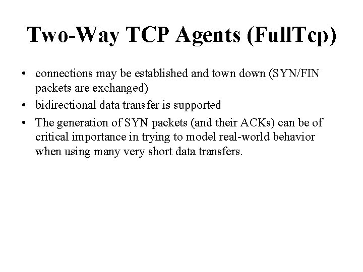 Two-Way TCP Agents (Full. Tcp) • connections may be established and town down (SYN/FIN