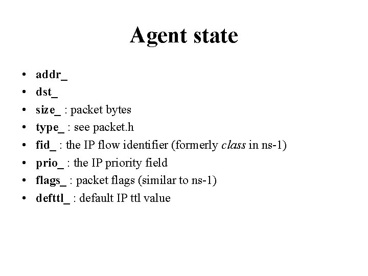 Agent state • • addr_ dst_ size_ : packet bytes type_ : see packet.