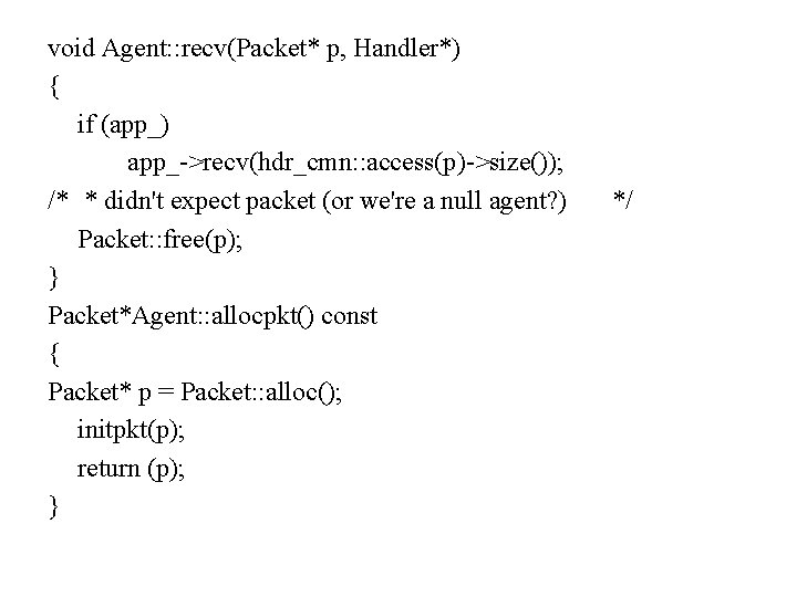 void Agent: : recv(Packet* p, Handler*) { if (app_) app_->recv(hdr_cmn: : access(p)->size()); /* *