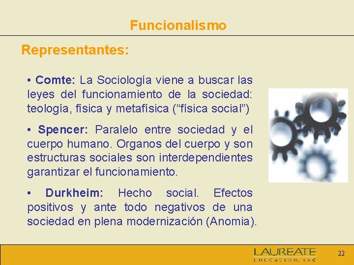 Funcionalismo Representantes: • Comte: La Sociología viene a buscar las leyes del funcionamiento de