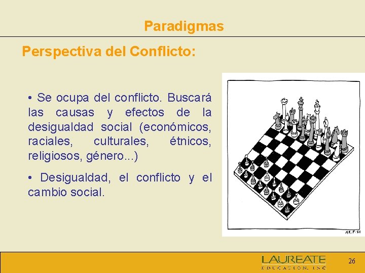 Paradigmas Perspectiva del Conflicto: • Se ocupa del conflicto. Buscará las causas y efectos