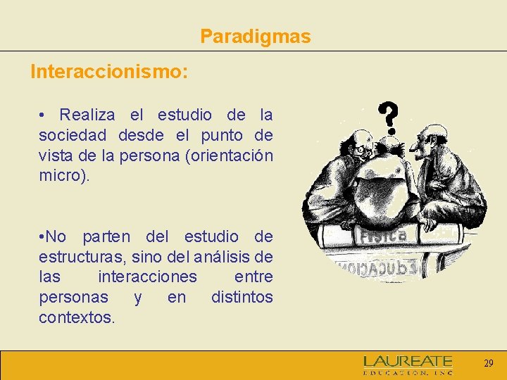 Paradigmas Interaccionismo: • Realiza el estudio de la sociedad desde el punto de vista