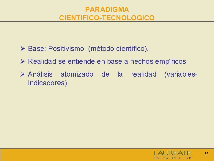 PARADIGMA CIENTIFICO-TECNOLOGICO Ø Base: Positivismo (método científico). Ø Realidad se entiende en base a