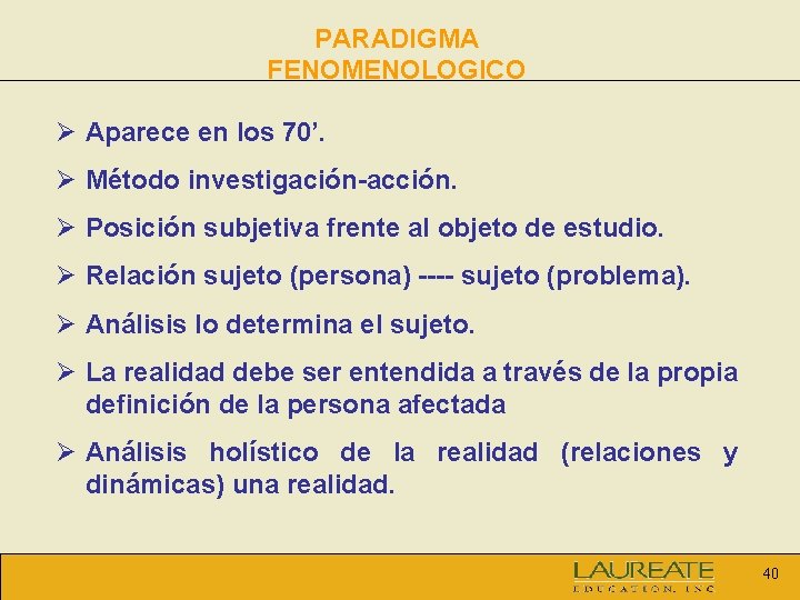 PARADIGMA FENOMENOLOGICO Ø Aparece en los 70’. Ø Método investigación-acción. Ø Posición subjetiva frente