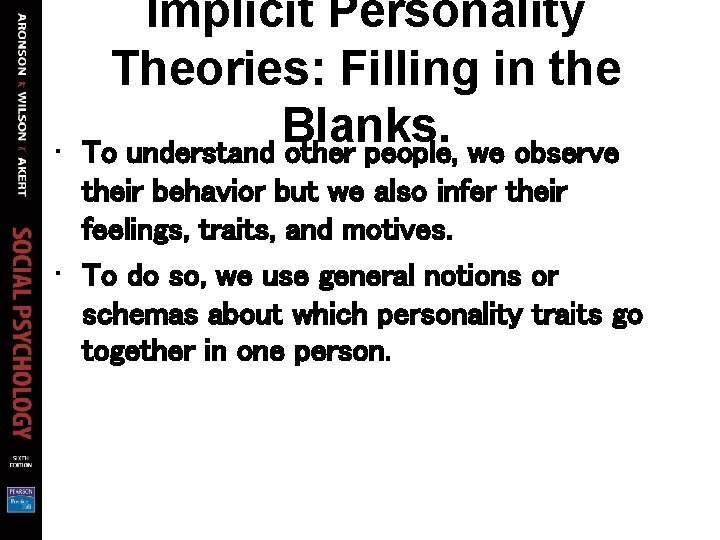 • Implicit Personality Theories: Filling in the Blanks. To understand other people, we • Implicit Personality Theories: Filling in the Blanks. To understand other people, we