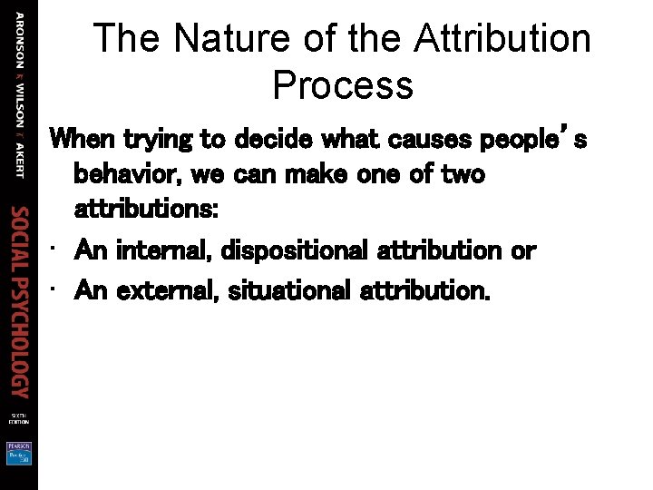 The Nature of the Attribution Process When trying to decide what causes people’s behavior, The Nature of the Attribution Process When trying to decide what causes people’s behavior,