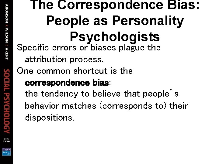 The Correspondence Bias: People as Personality Psychologists Specific errors or biases plague the attribution The Correspondence Bias: People as Personality Psychologists Specific errors or biases plague the attribution