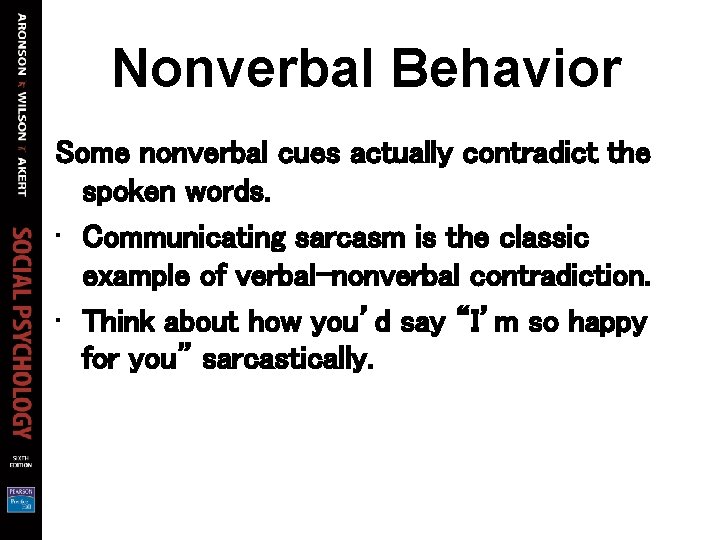 Nonverbal Behavior Some nonverbal cues actually contradict the spoken words. • Communicating sarcasm is Nonverbal Behavior Some nonverbal cues actually contradict the spoken words. • Communicating sarcasm is