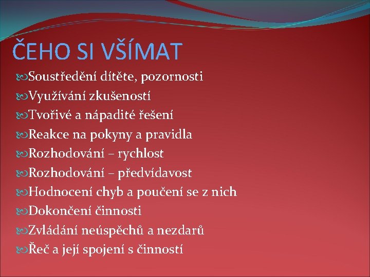 ČEHO SI VŠÍMAT Soustředění dítěte, pozornosti Využívání zkušeností Tvořivé a nápadité řešení Reakce na