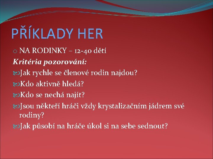 PŘÍKLADY HER o NA RODINKY – 12 -40 dětí Kritéria pozorování: Jak rychle se