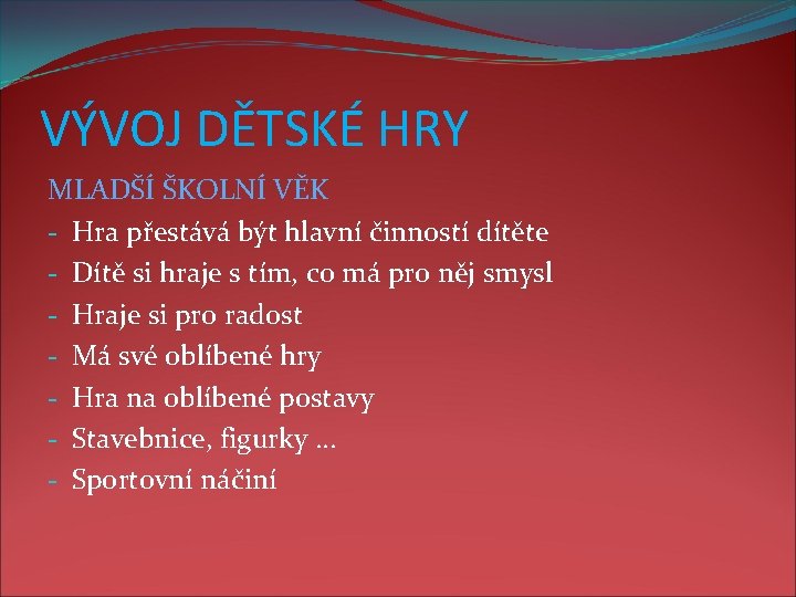 VÝVOJ DĚTSKÉ HRY MLADŠÍ ŠKOLNÍ VĚK - Hra přestává být hlavní činností dítěte -