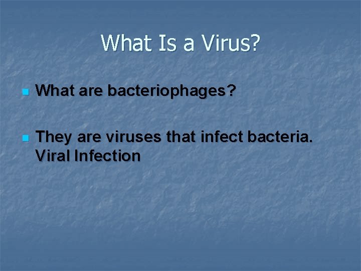 What Is a Virus? n What are bacteriophages? n They are viruses that infect