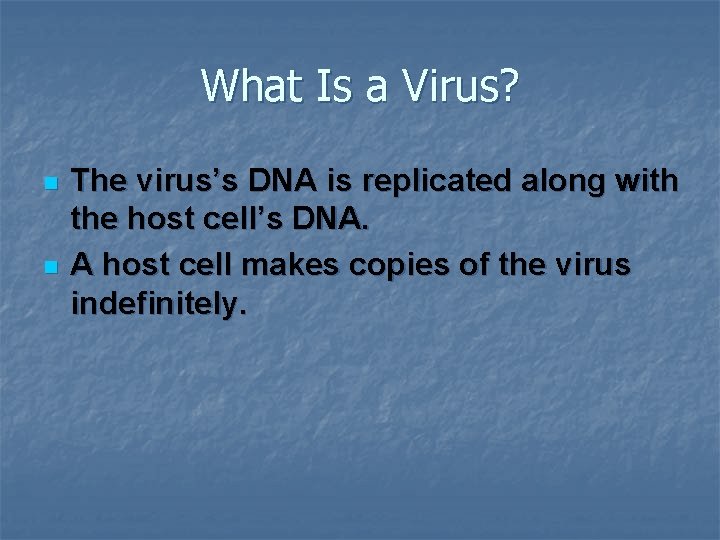 What Is a Virus? n n The virus’s DNA is replicated along with the
