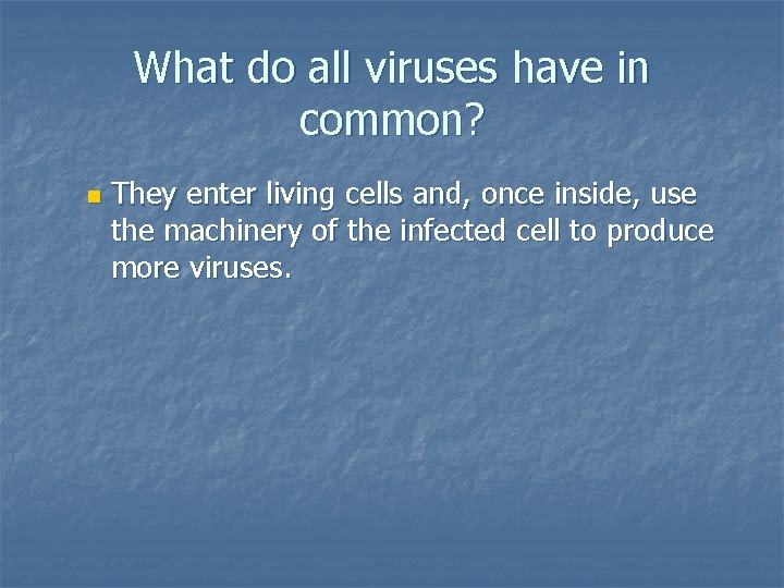 What do all viruses have in common? n They enter living cells and, once