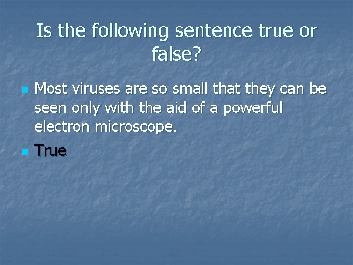 Is the following sentence true or false? n n Most viruses are so small