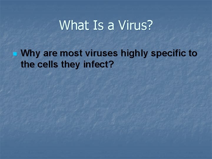 What Is a Virus? n Why are most viruses highly specific to the cells