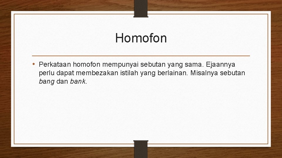 Homofon • Perkataan homofon mempunyai sebutan yang sama. Ejaannya perlu dapat membezakan istilah yang