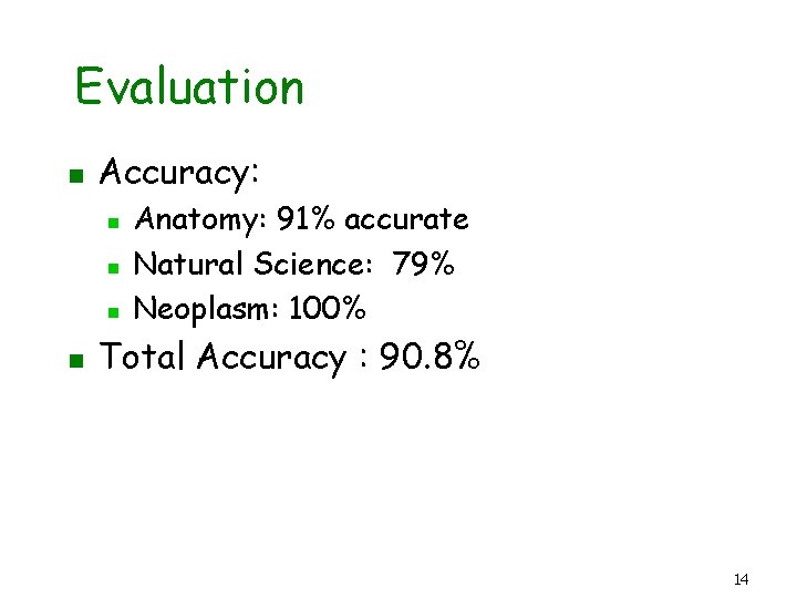 Evaluation n Accuracy: n n Anatomy: 91% accurate Natural Science: 79% Neoplasm: 100% Total