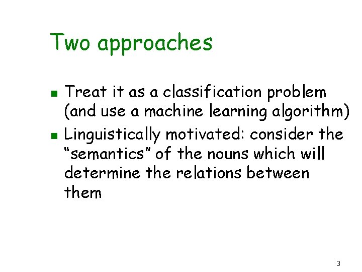 Two approaches n n Treat it as a classification problem (and use a machine