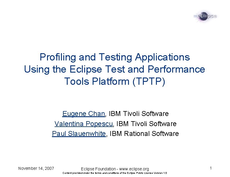 Profiling and Testing Applications Using the Eclipse Test and Performance Tools Platform (TPTP) Eugene